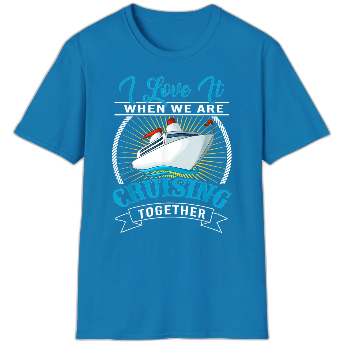 I Love It When We Are Cruising Together T-Shirt in Sapphire