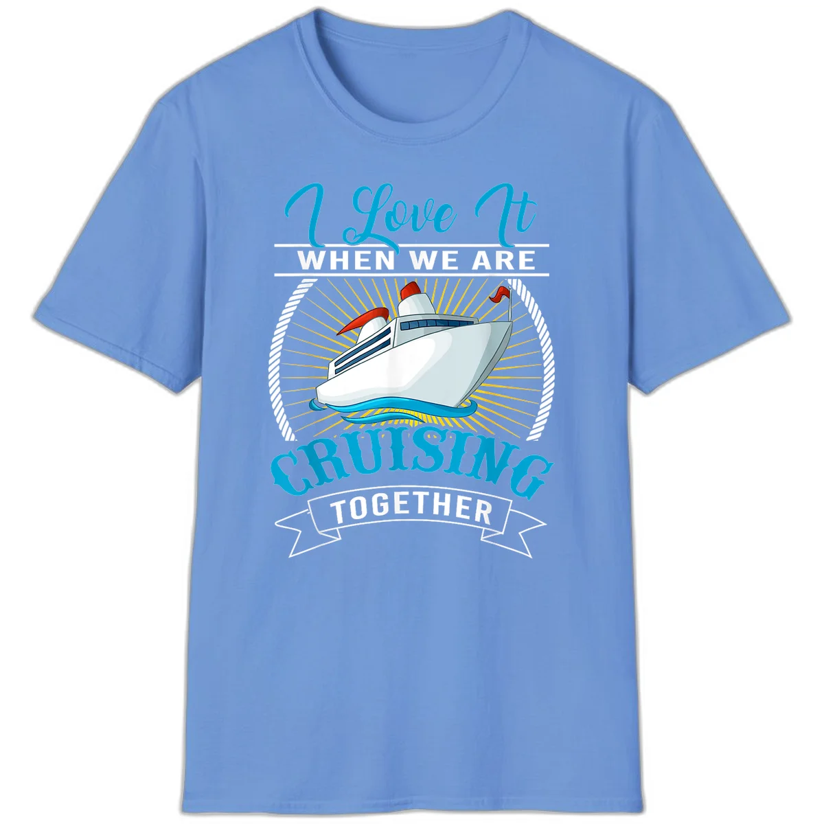 I Love It When We Are Cruising Together T-Shirt in Carolina Blue