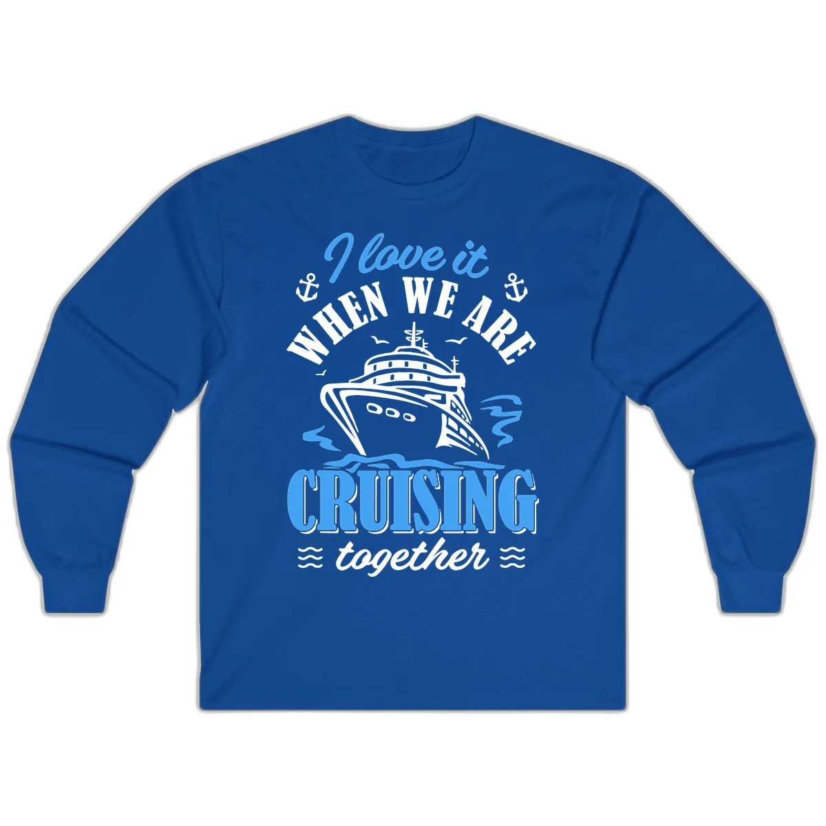 I Love It When We Aft Cruising Together Long Sleeve in Royal