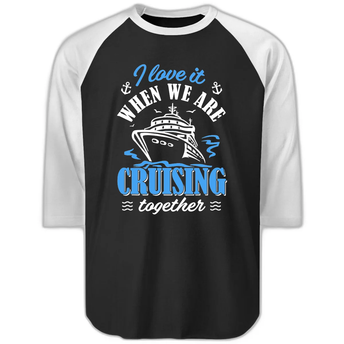I Love It When We Aft Cruising Together Raglan 3/4 in Black White