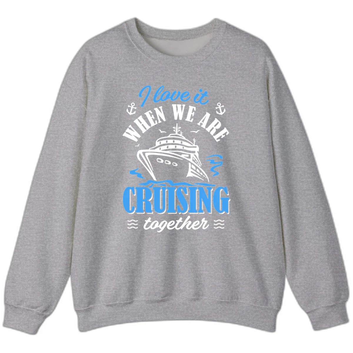 I Love It When We Aft Cruising Together Sweatshirt in Sport Grey