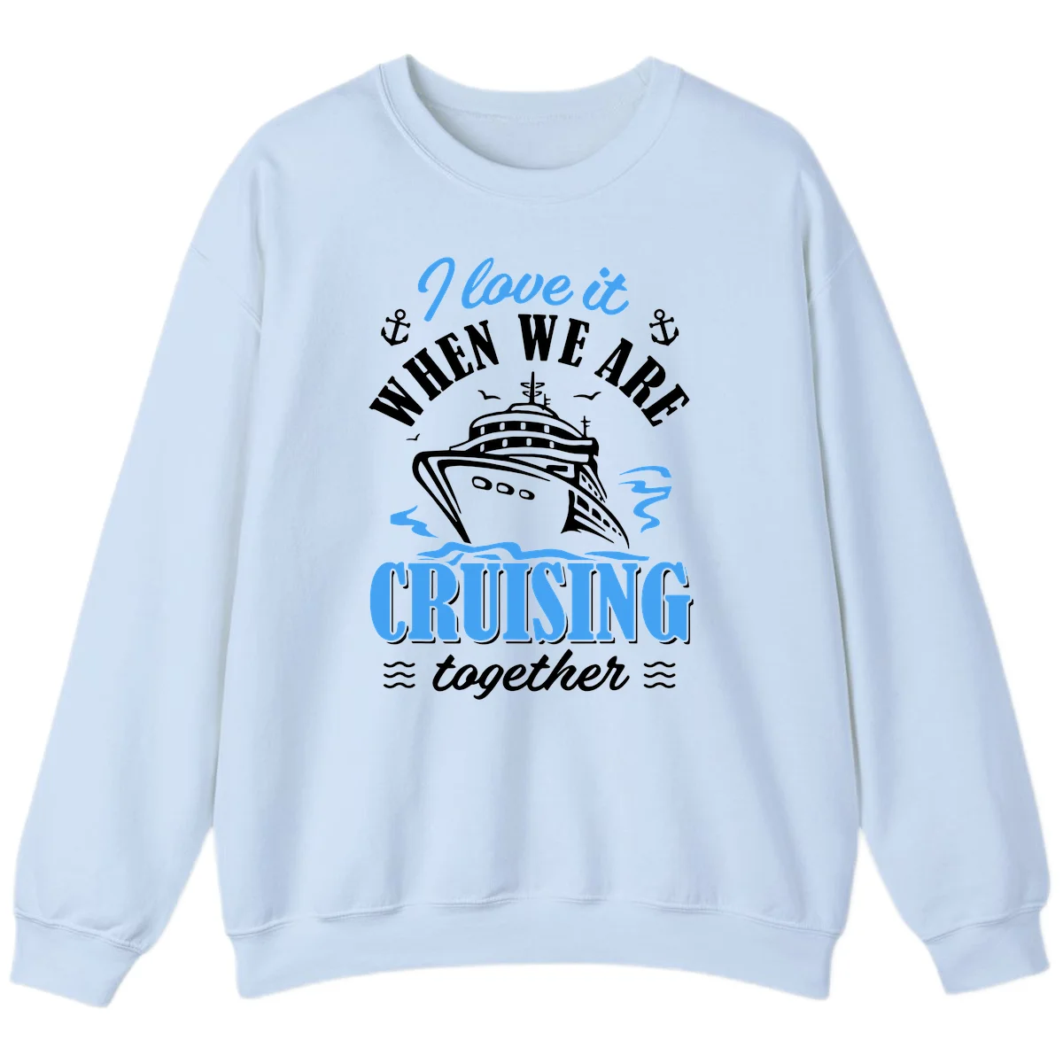 I Love It When We Aft Cruising Together Sweatshirt in Light Blue