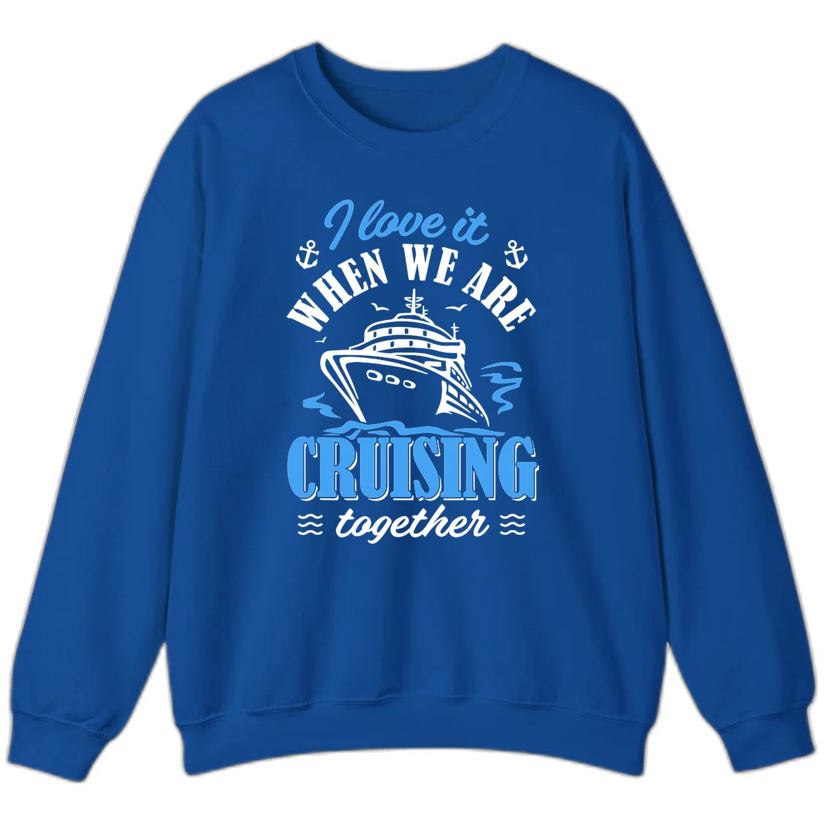 I Love It When We Aft Cruising Together Sweatshirt in Royal