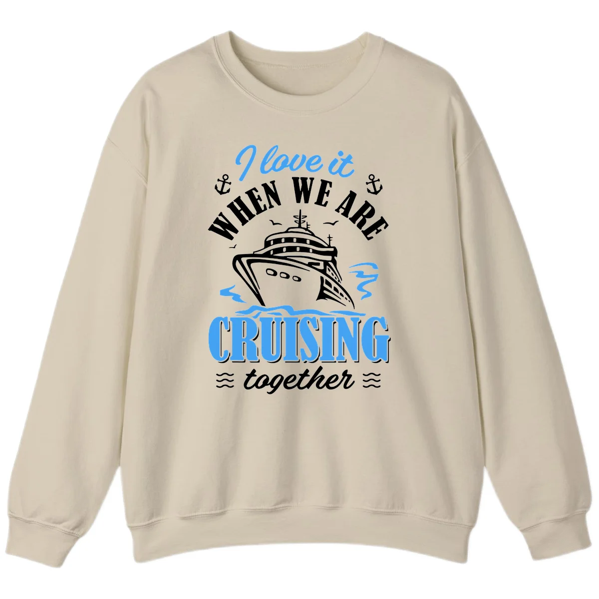 I Love It When We Aft Cruising Together Sweatshirt in Sand