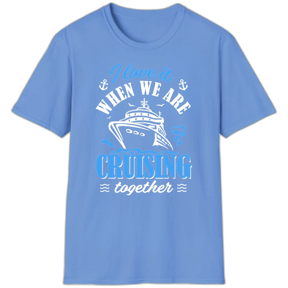 I Love It When We Aft Cruising Together T-Shirt in Carolina Blue