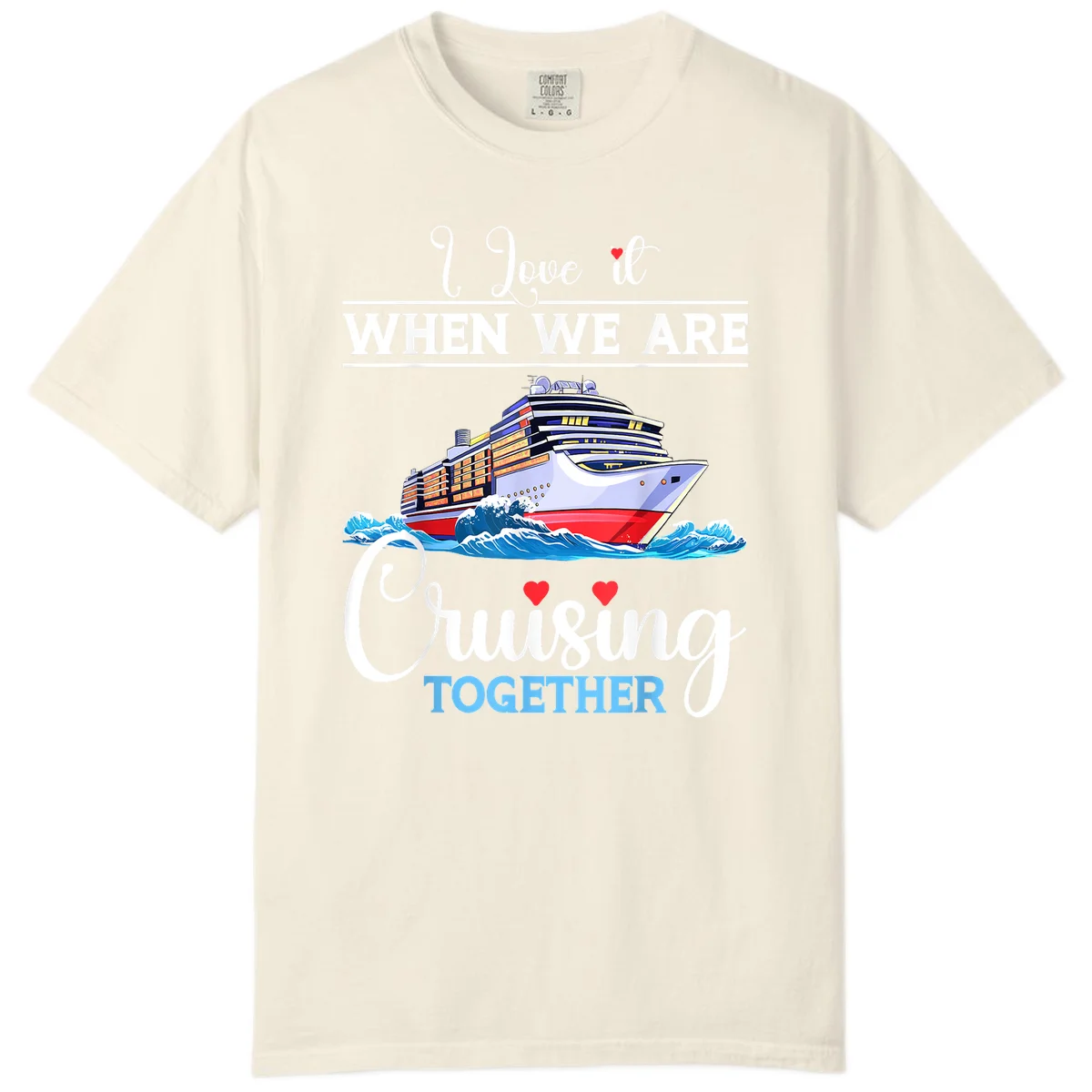 I Love It When We Are Cruising Together Comfort Color in Ivory