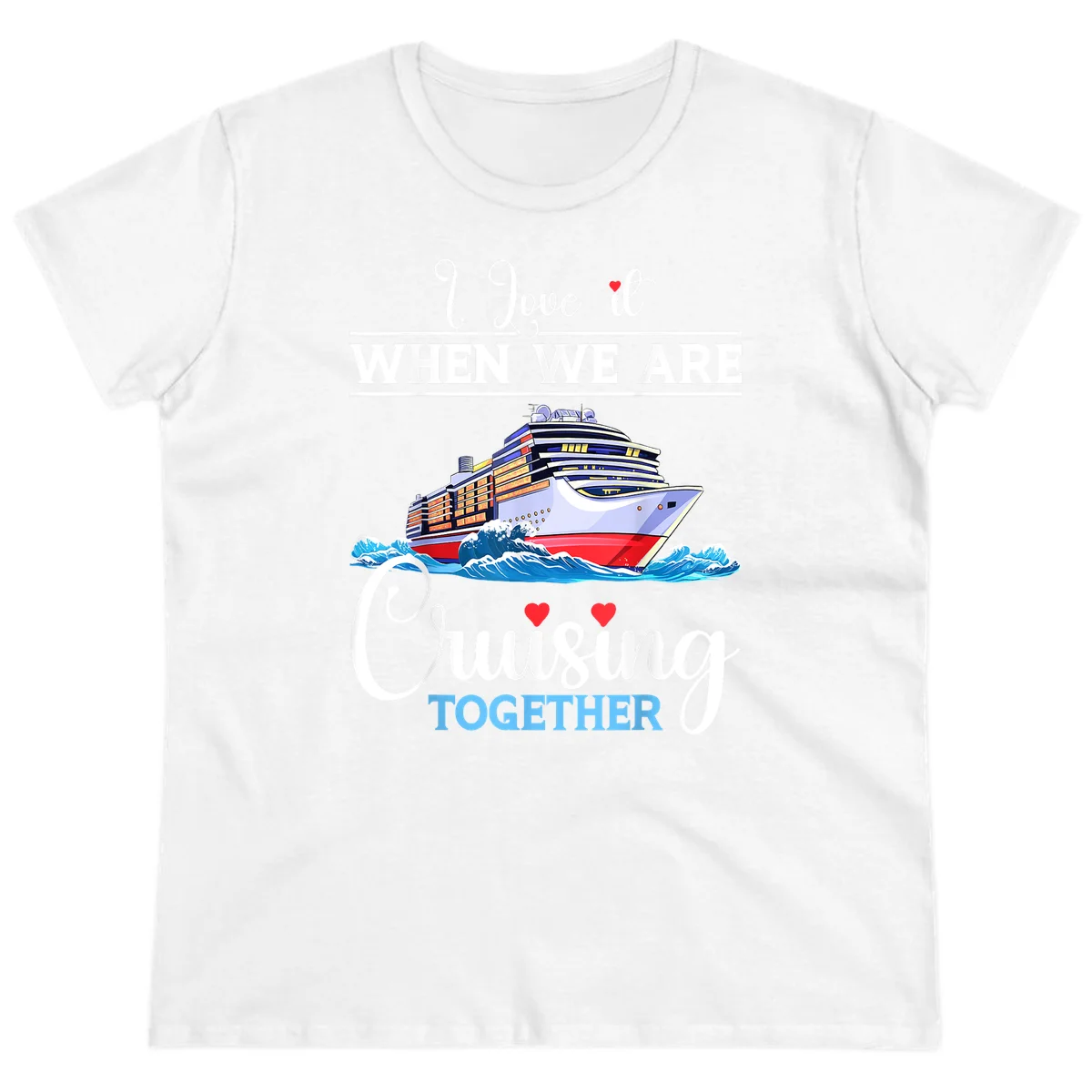 I Love It When We Are Cruising Together Ladies Tee in White
