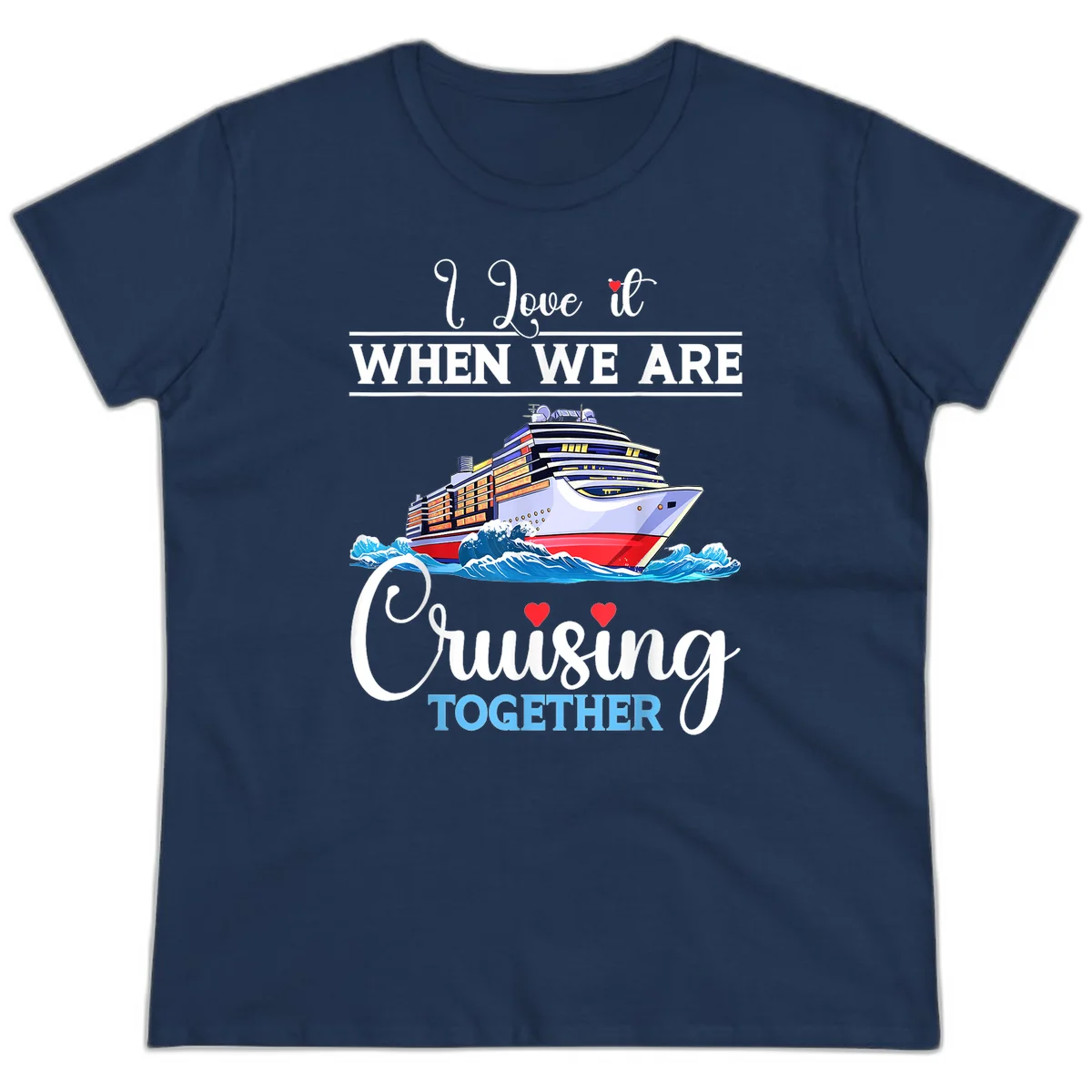 I Love It When We Are Cruising Together Ladies Tee in Navy