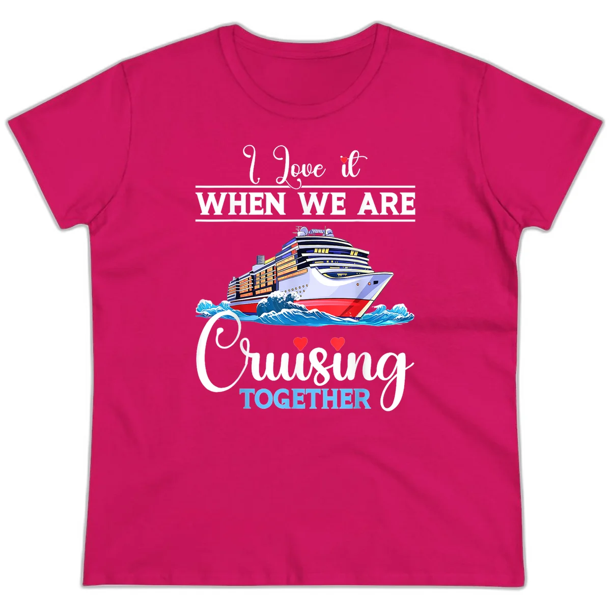 I Love It When We Are Cruising Together Ladies Tee in Heliconia