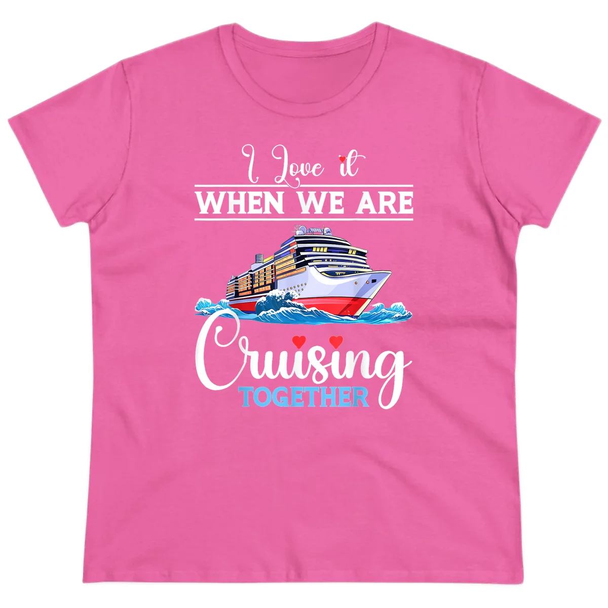 I Love It When We Are Cruising Together Ladies Tee in Azalea