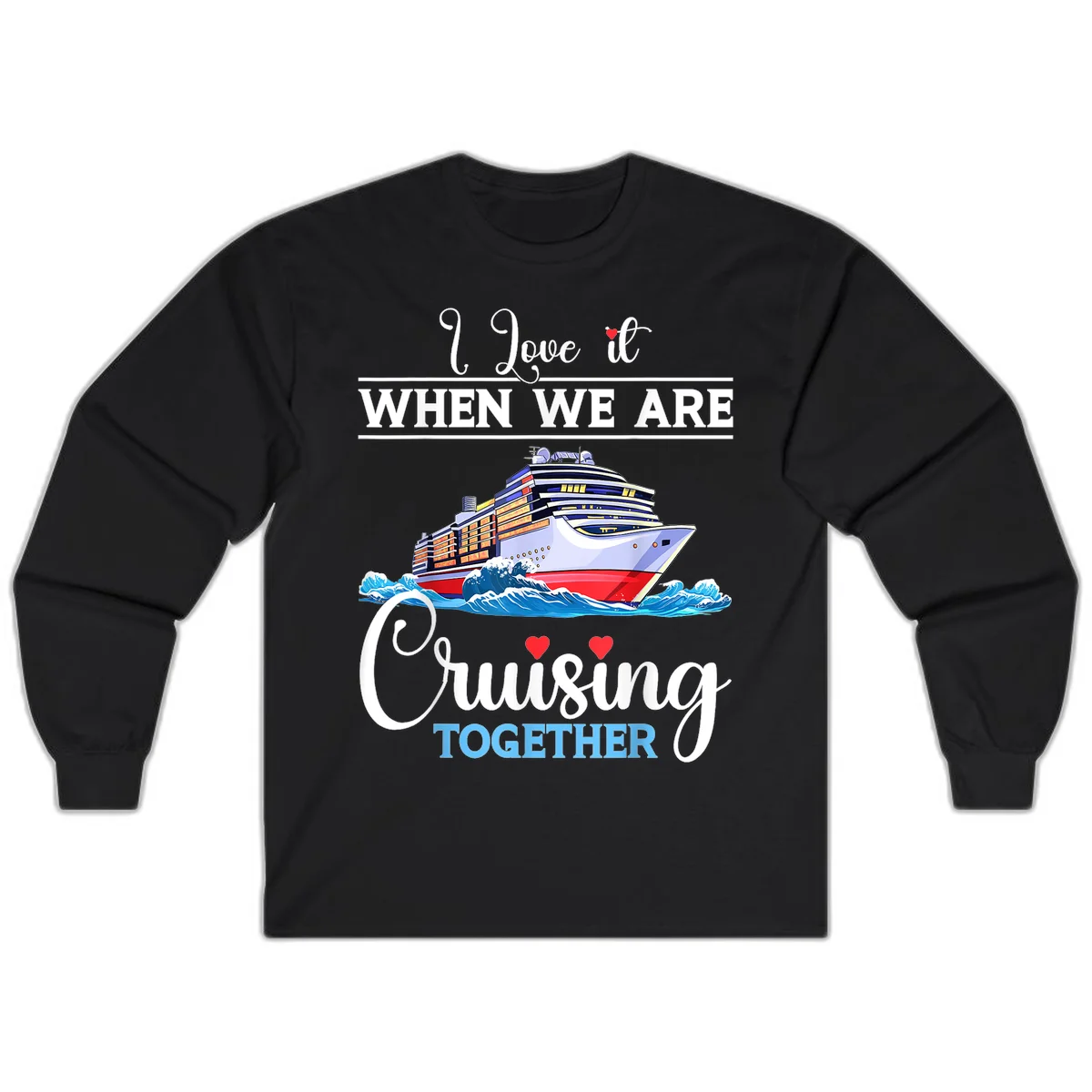 I Love It When We Are Cruising Together Long Sleeve in Black