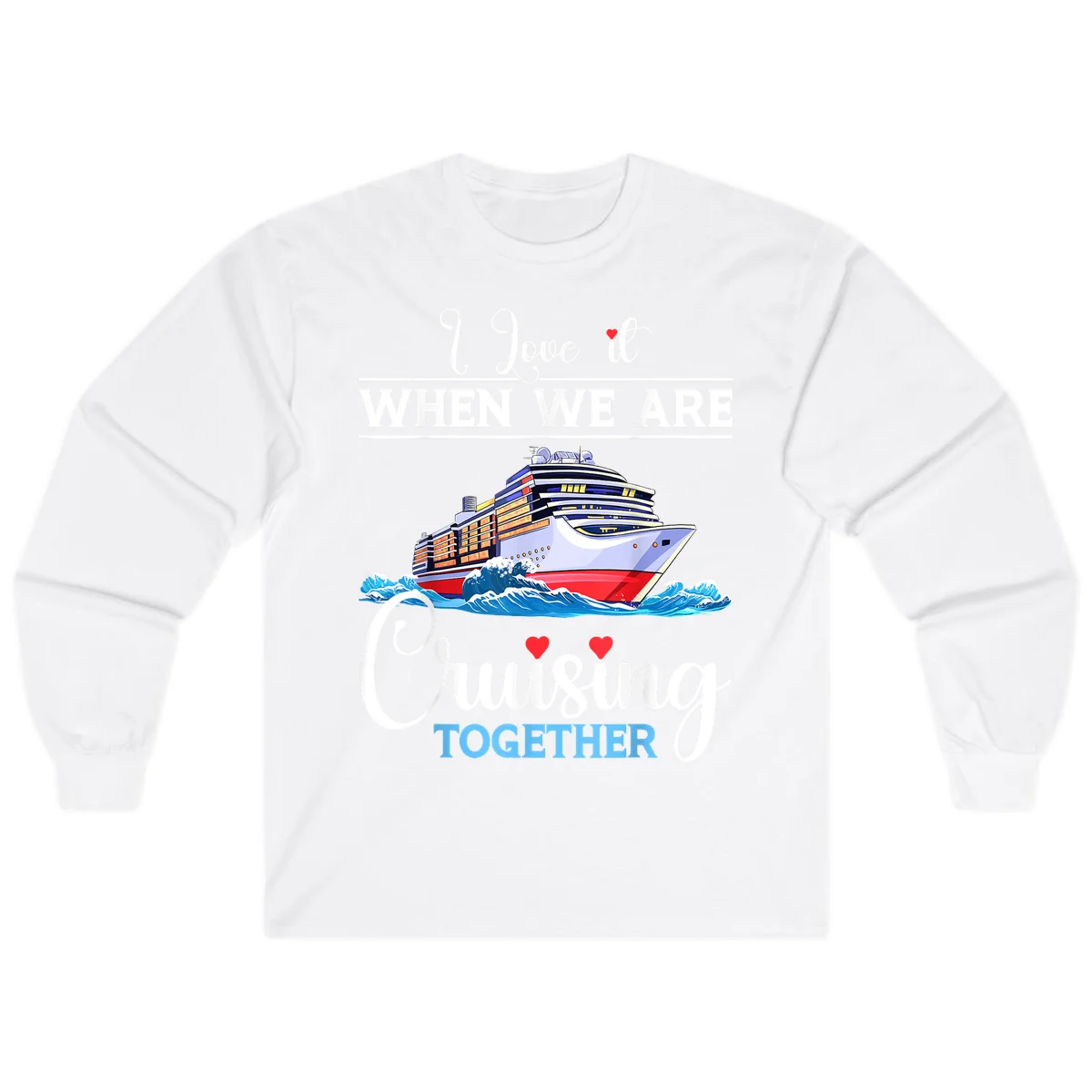 I Love It When We Are Cruising Together Long Sleeve in White