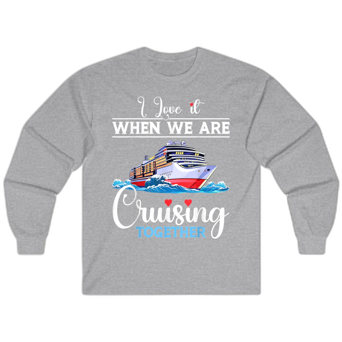 I Love It When We Are Cruising Together Long Sleeve in Sport Grey