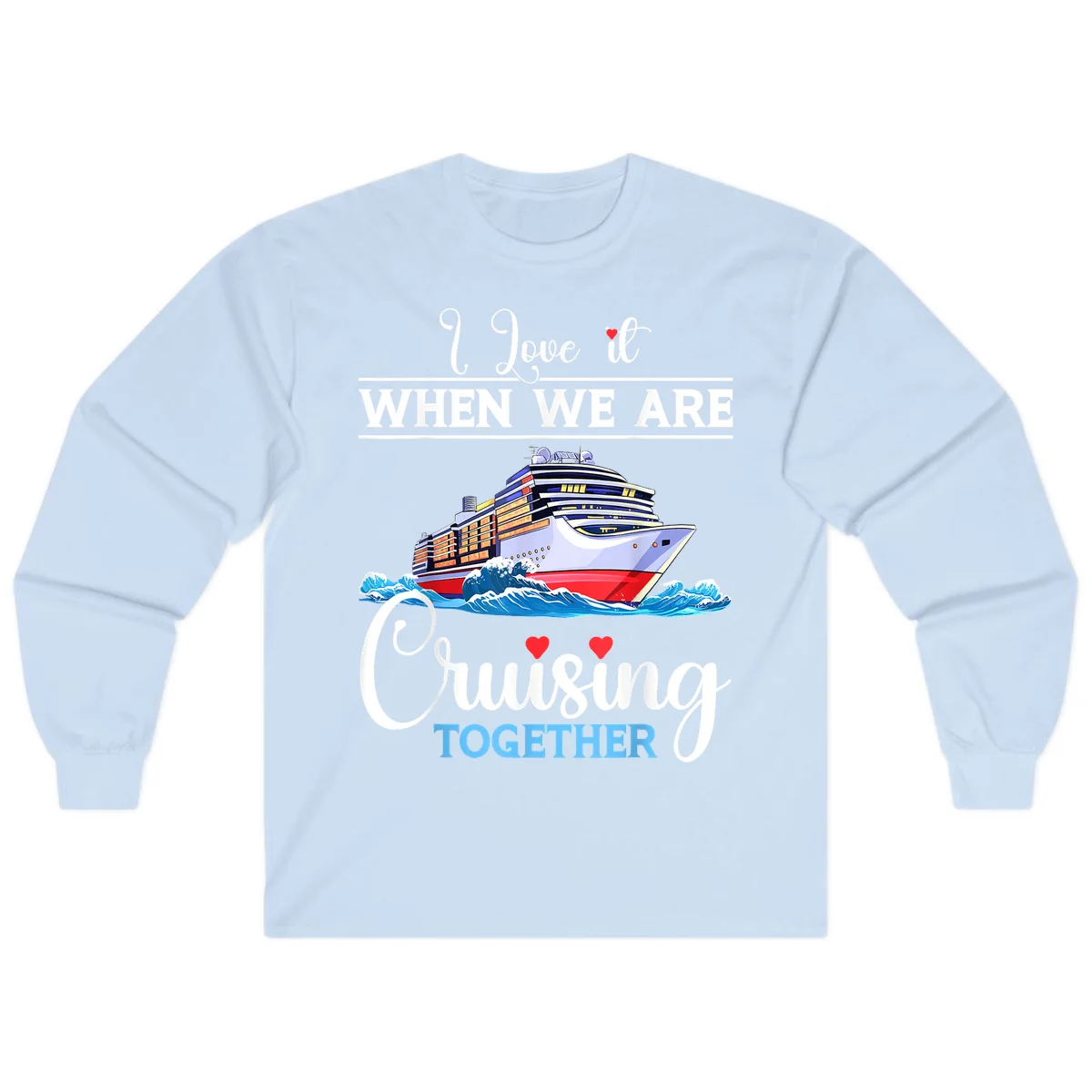 I Love It When We Are Cruising Together Long Sleeve in Light Blue