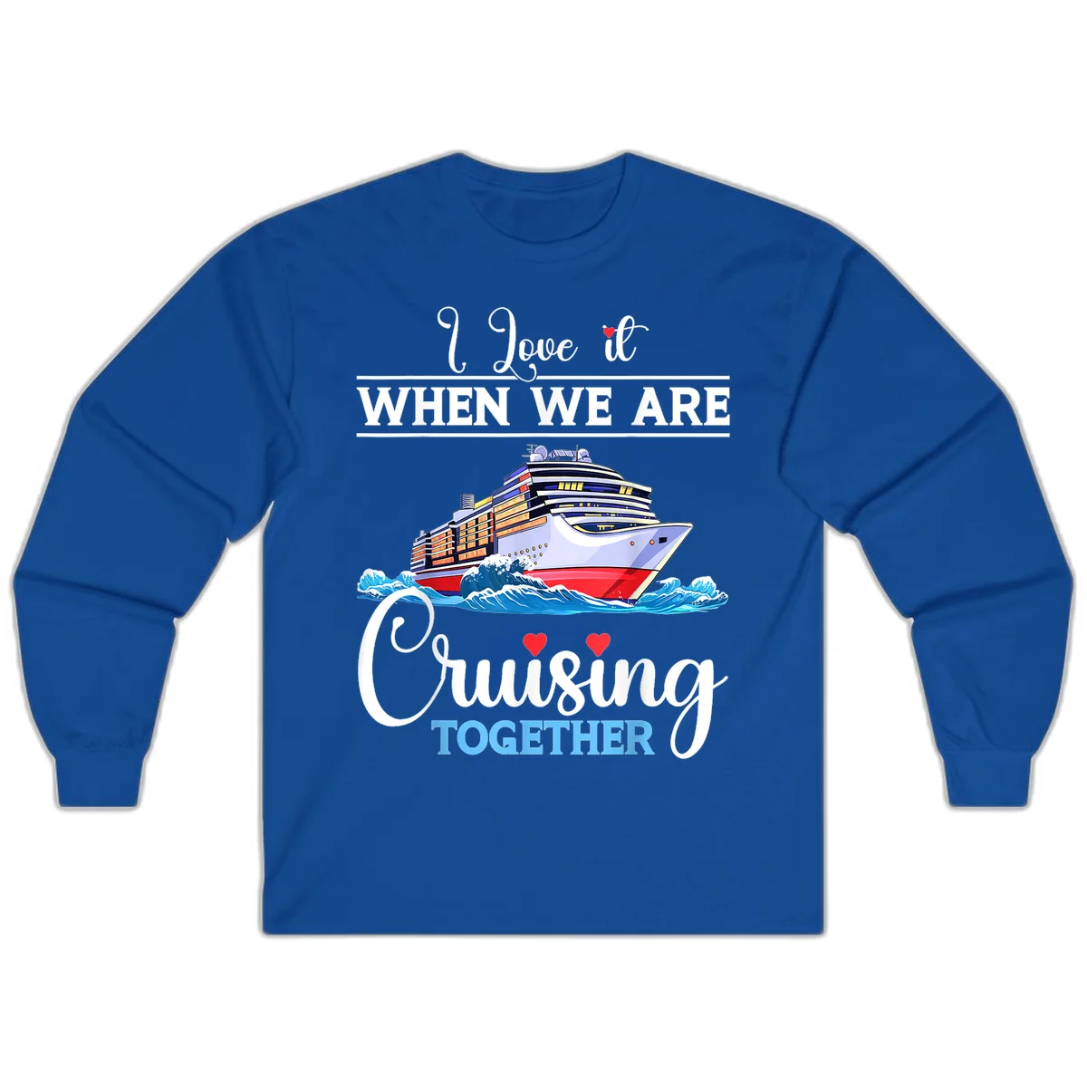 I Love It When We Are Cruising Together Long Sleeve in Royal