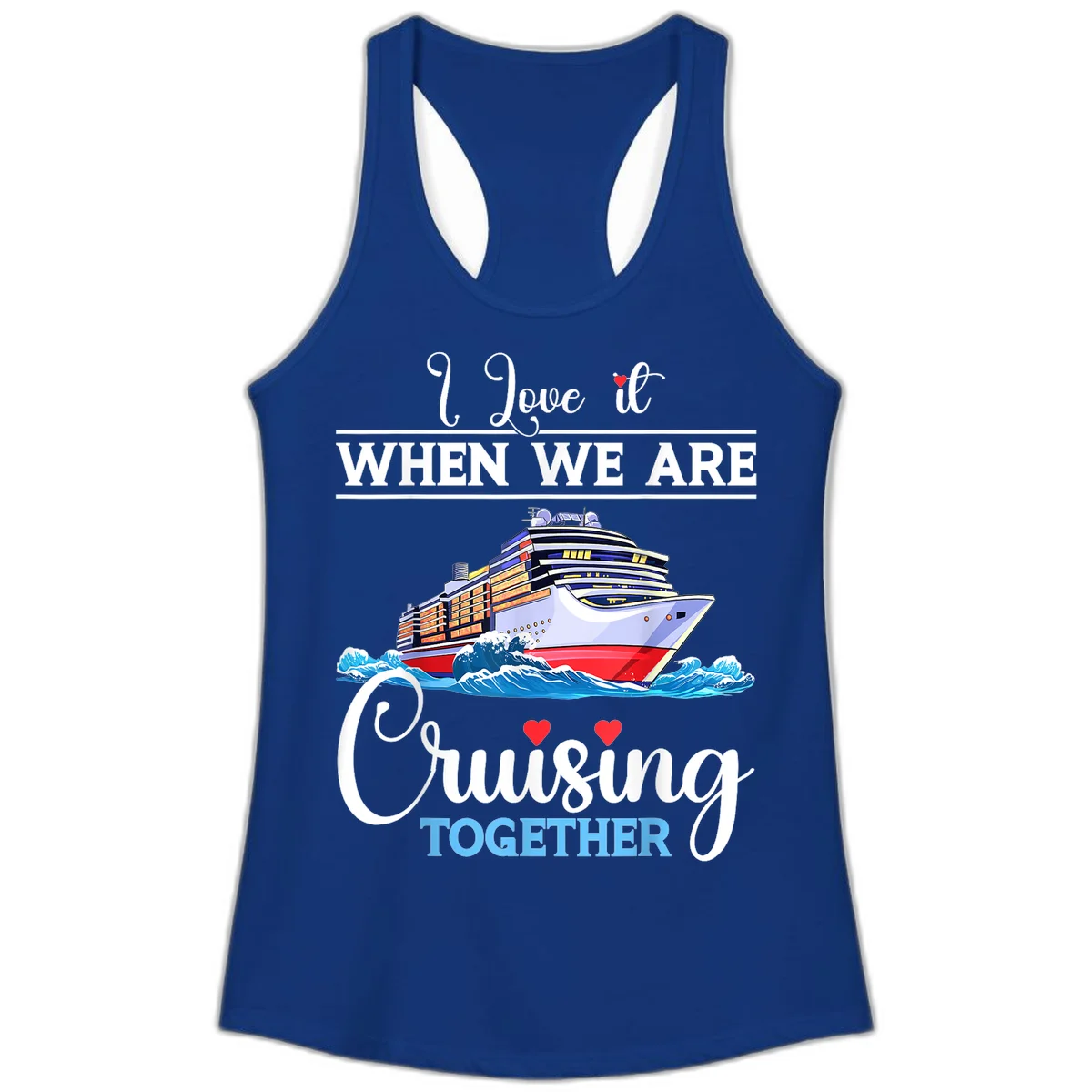 I Love It When We Are Cruising Together Ladies Tank in Solid Royal
