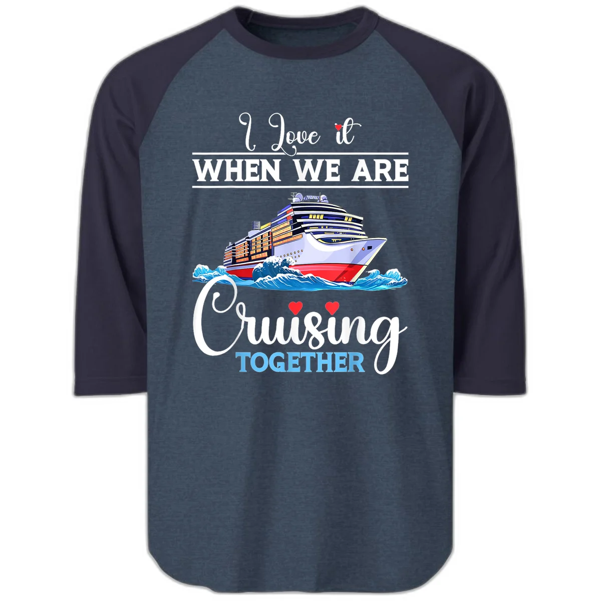I Love It When We Are Cruising Together Raglan 3/4 in Heather Denim Navy