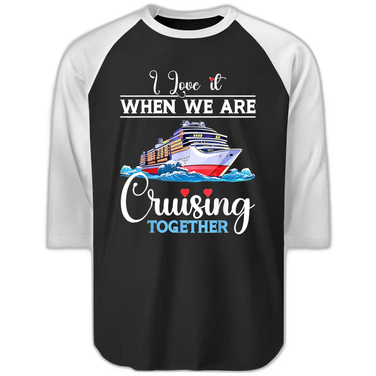 I Love It When We Are Cruising Together Raglan 3/4 in Black White