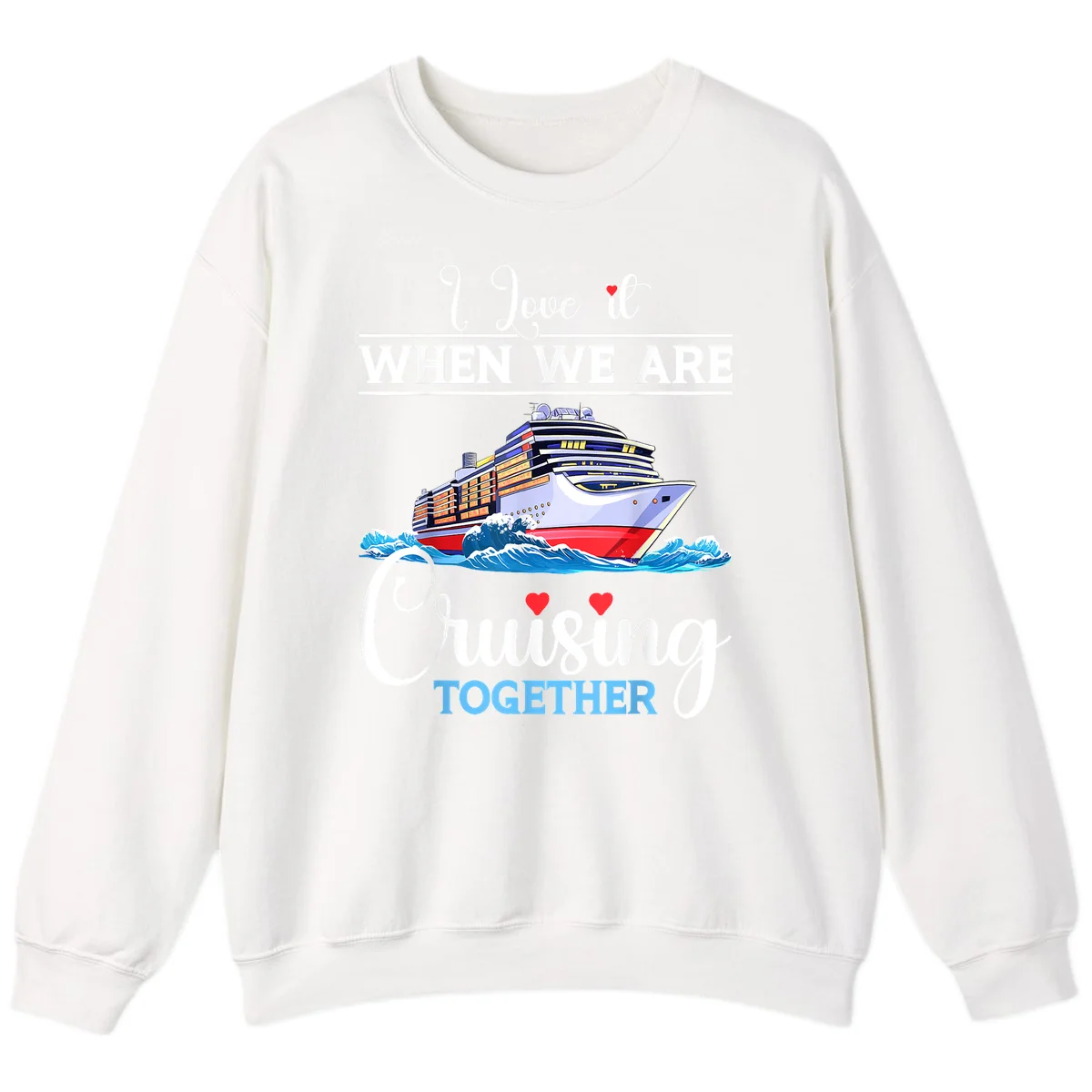 I Love It When We Are Cruising Together Sweatshirt in White