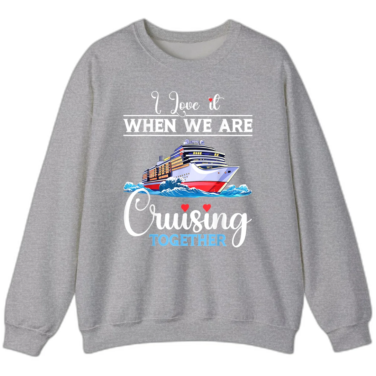 I Love It When We Are Cruising Together Sweatshirt in Sport Grey