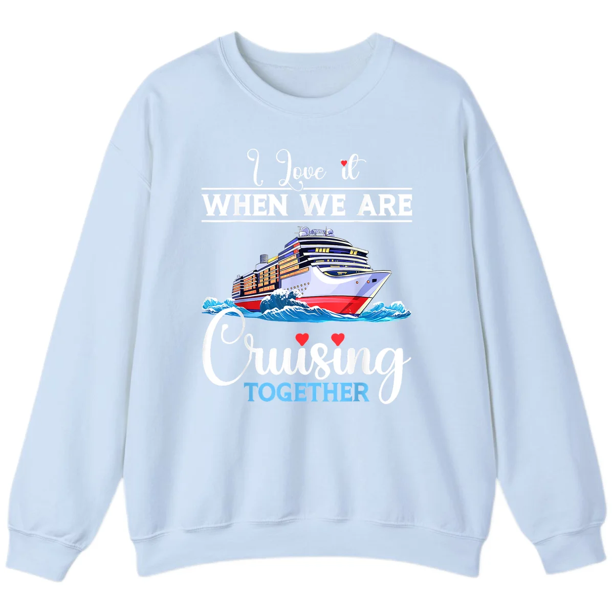 I Love It When We Are Cruising Together Sweatshirt in Light Blue