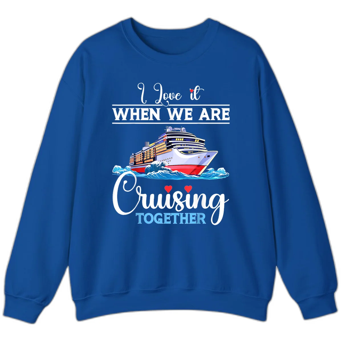 I Love It When We Are Cruising Together Sweatshirt in Royal