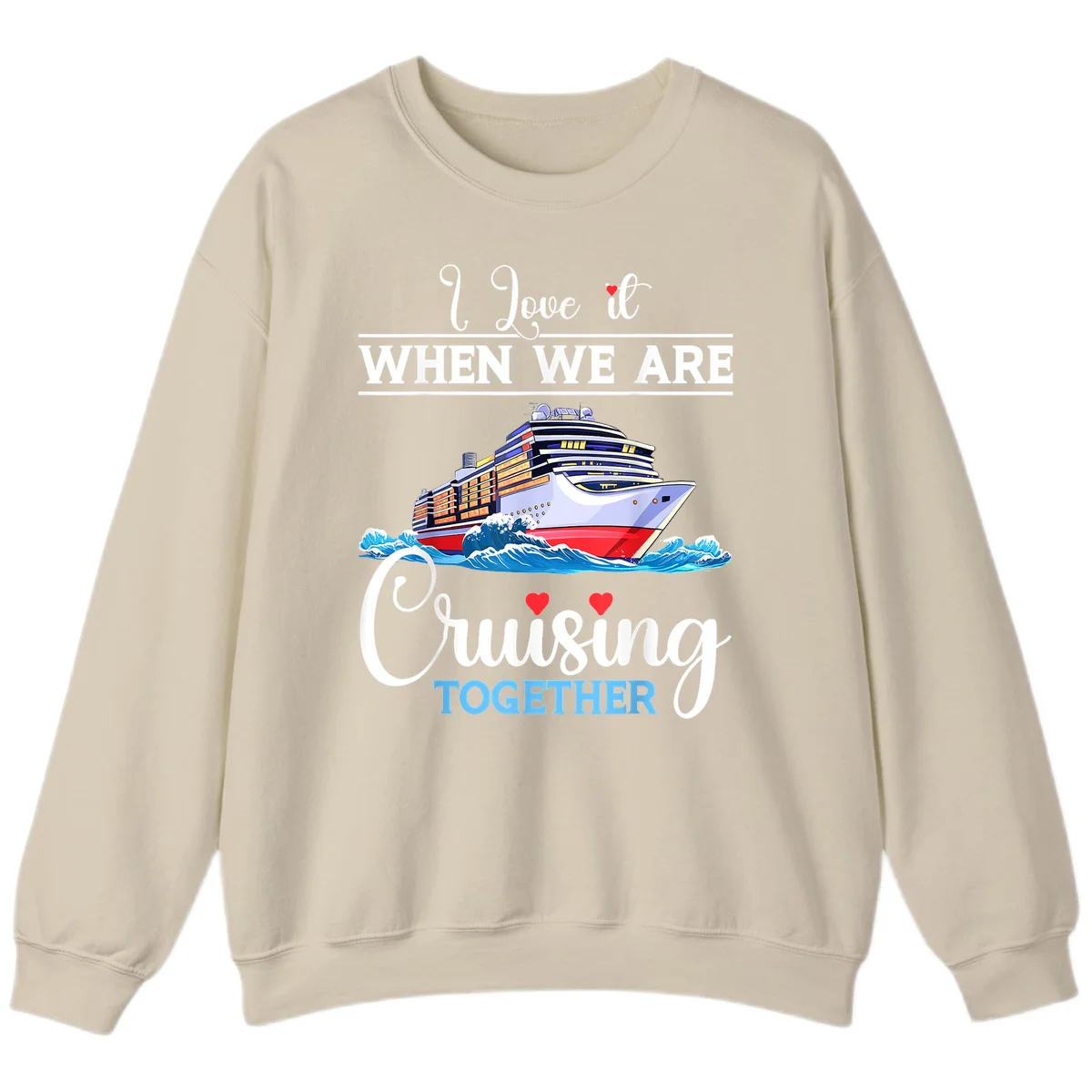 I Love It When We Are Cruising Together Sweatshirt in Sand