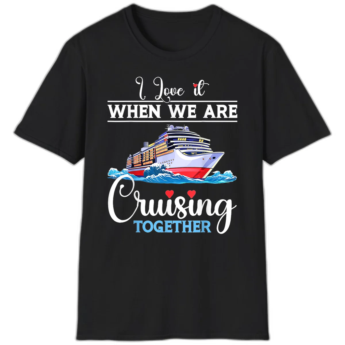 I Love It When We Are Cruising Together T-Shirt in Black