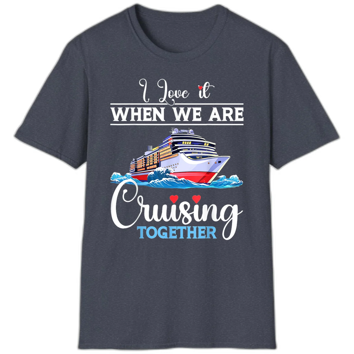 I Love It When We Are Cruising Together T-Shirt in Heather Navy