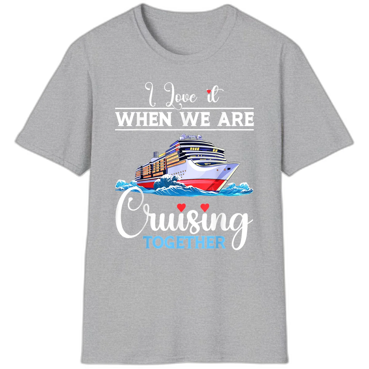 I Love It When We Are Cruising Together T-Shirt in Sport Grey