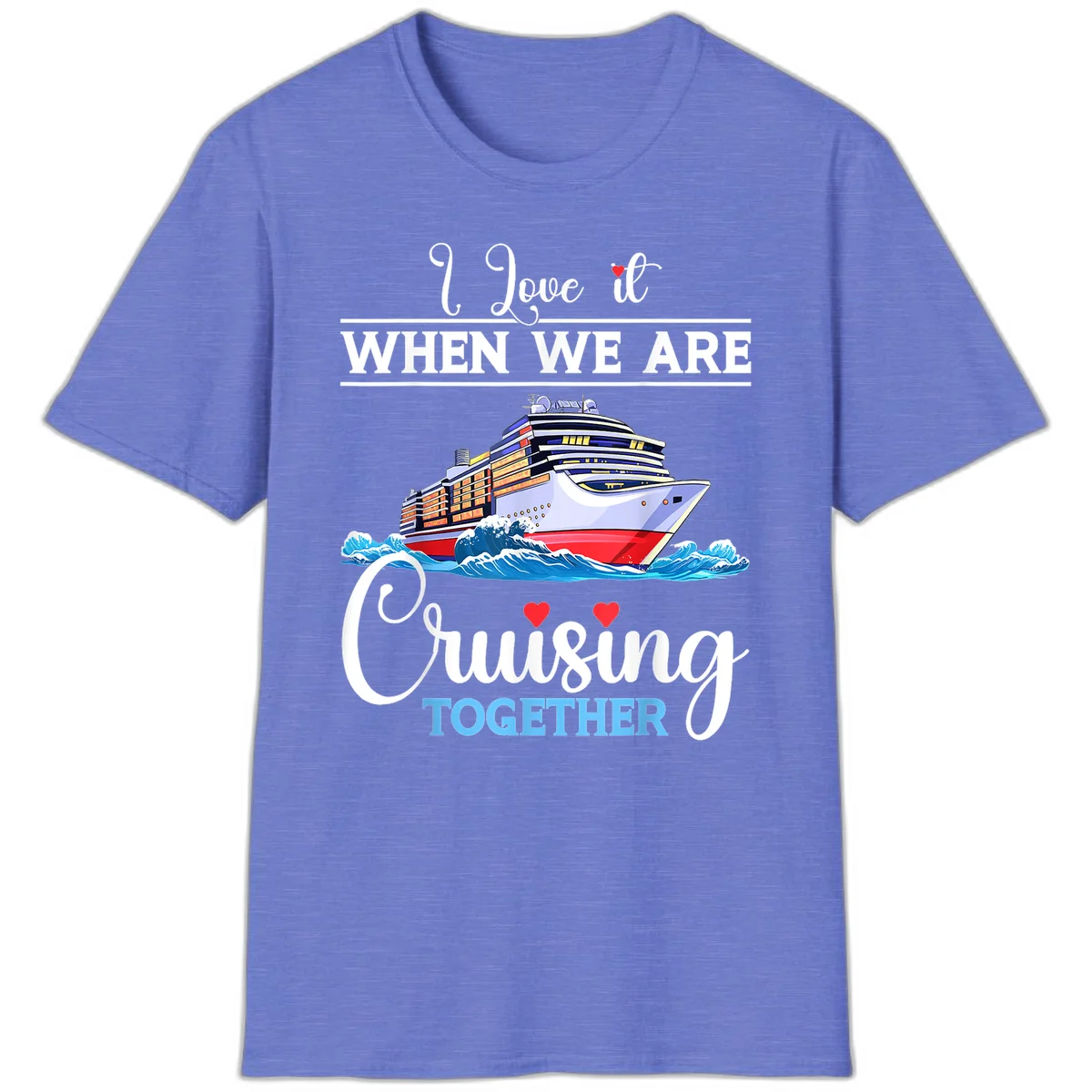 I Love It When We Are Cruising Together T-Shirt in Heather Royal