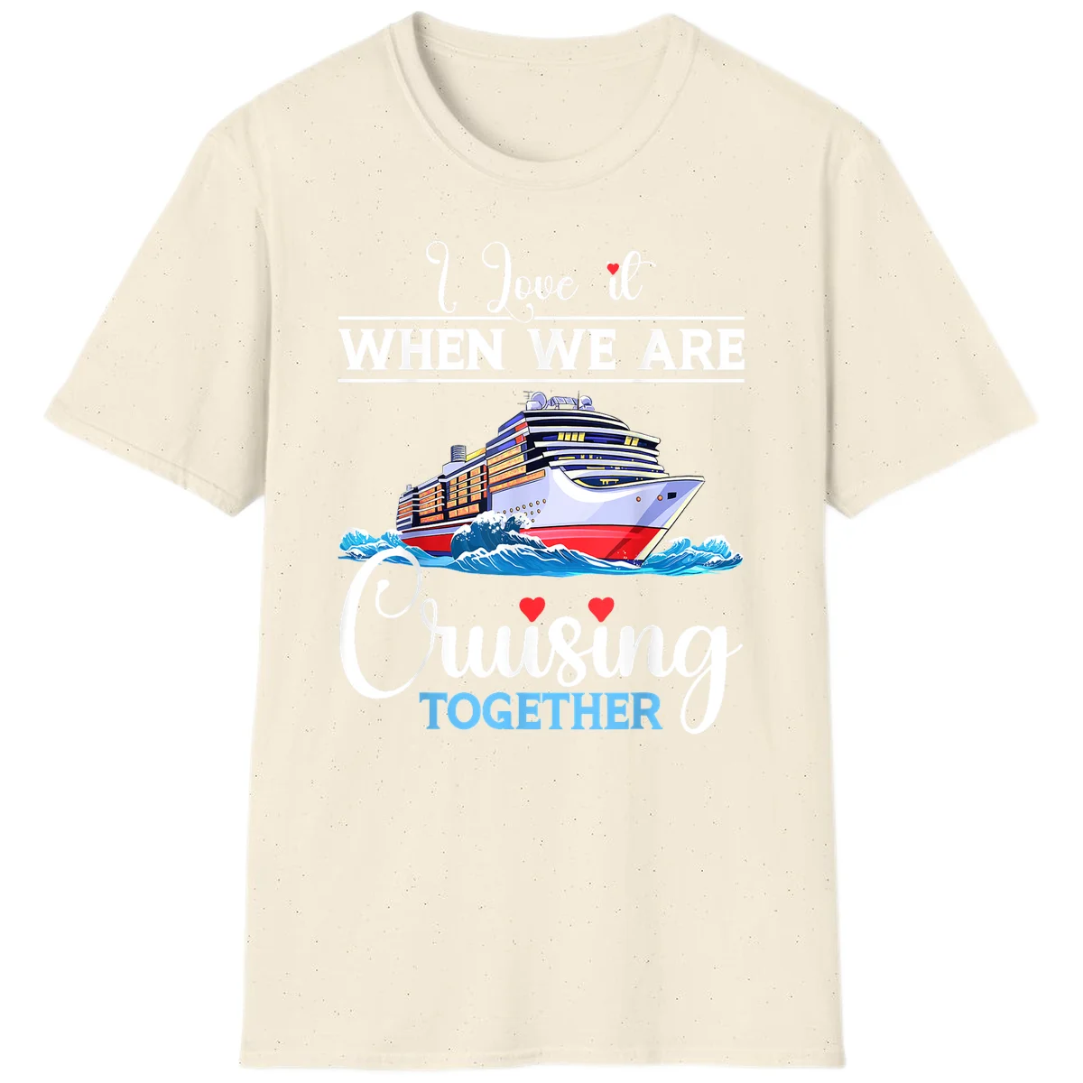 I Love It When We Are Cruising Together T-Shirt in Natural