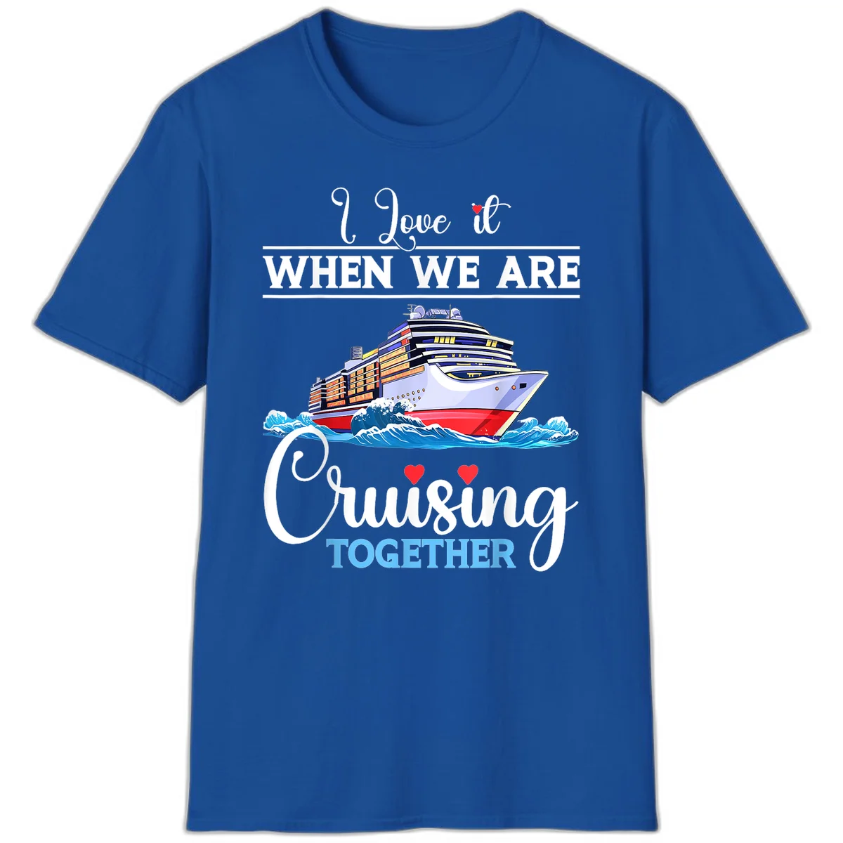 I Love It When We Are Cruising Together T-Shirt in Royal