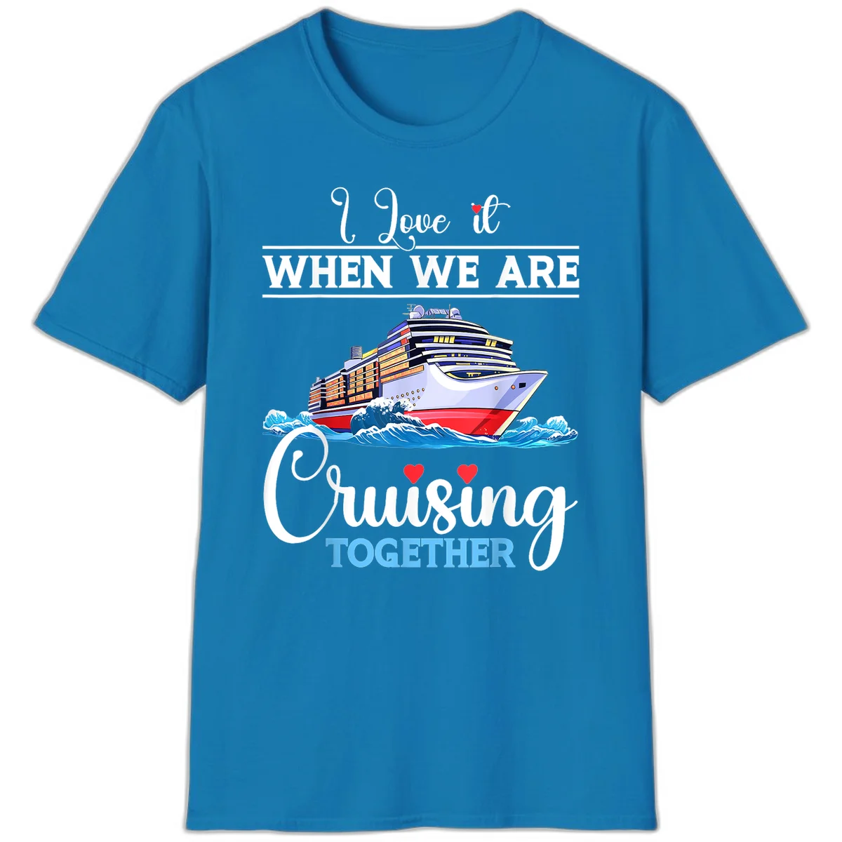 I Love It When We Are Cruising Together T-Shirt in Sapphire