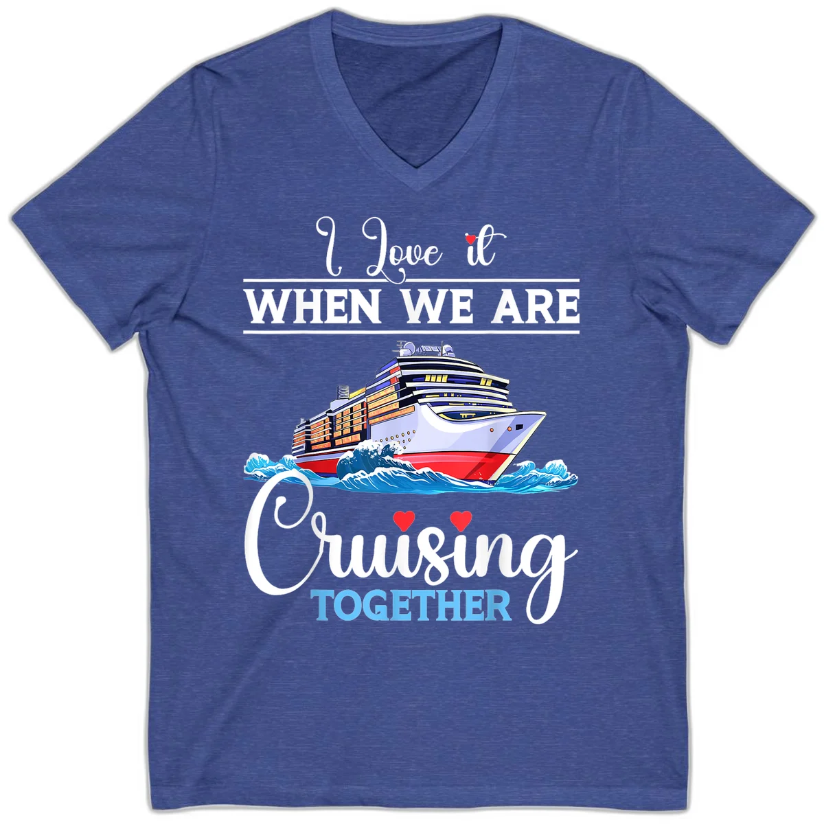 I Love It When We Are Cruising Together V-Neck in Heather True Royal