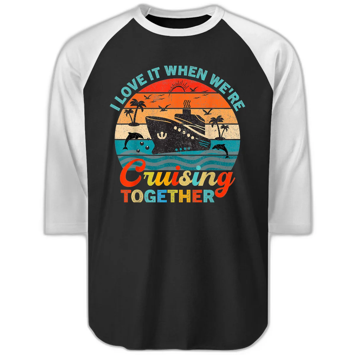 I Love It When We're Cruising Together Raglan 3/4 in Black White