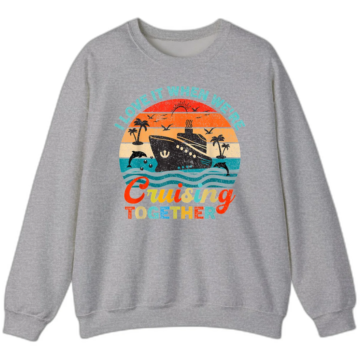 I Love It When We're Cruising Together Sweatshirt in Sport Grey