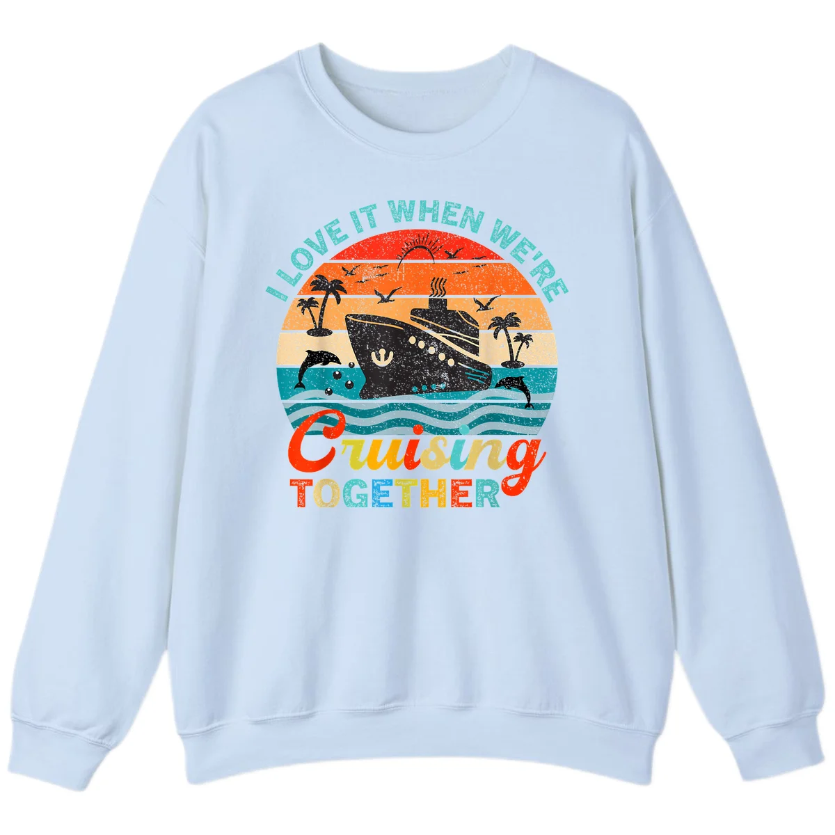 I Love It When We're Cruising Together Sweatshirt in Light Blue