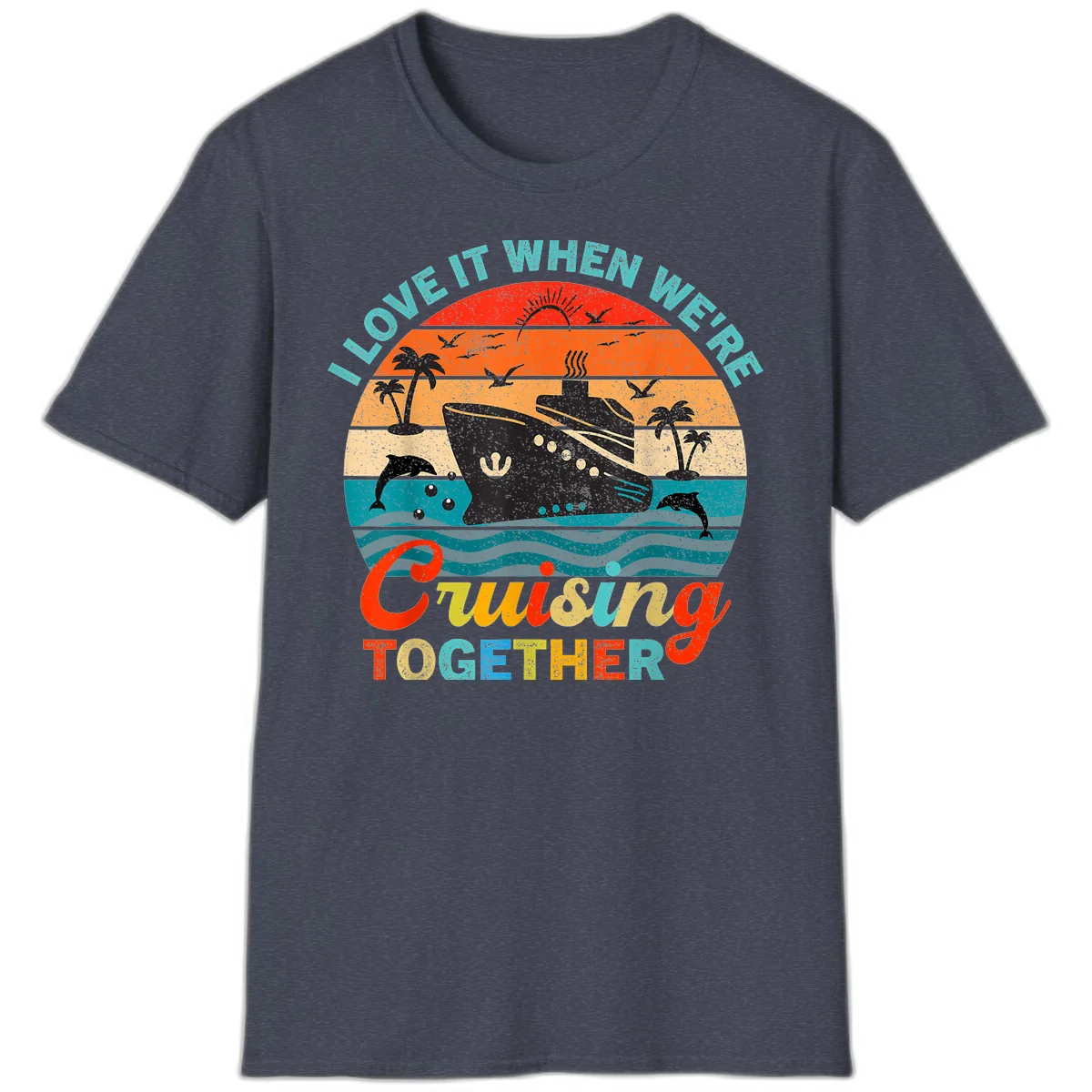 I Love It When We're Cruising Together T-Shirt in Heather Navy
