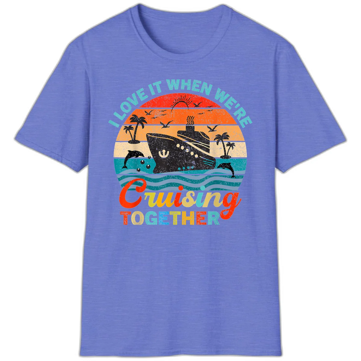 I Love It When We're Cruising Together T-Shirt in Heather Royal