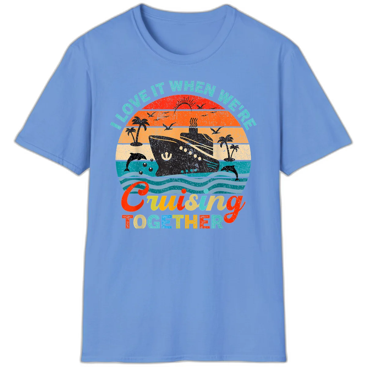 I Love It When We're Cruising Together T-Shirt in Carolina Blue