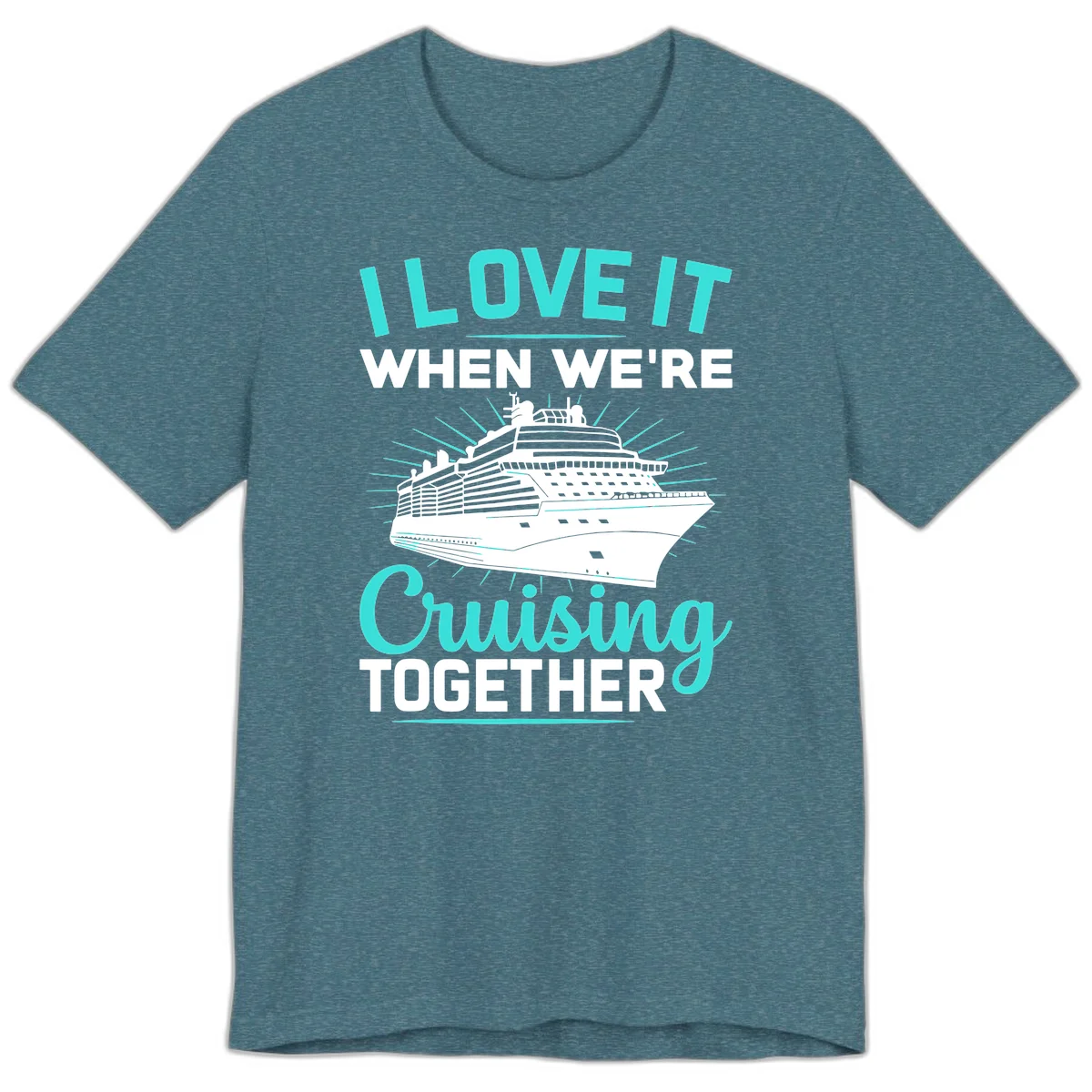 I Love It When We're Cruising Together Premium T-Shirt in Heather Deep Teal