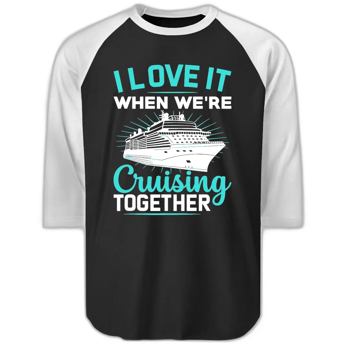 I Love It When We're Cruising Together Raglan 3/4 in Black White