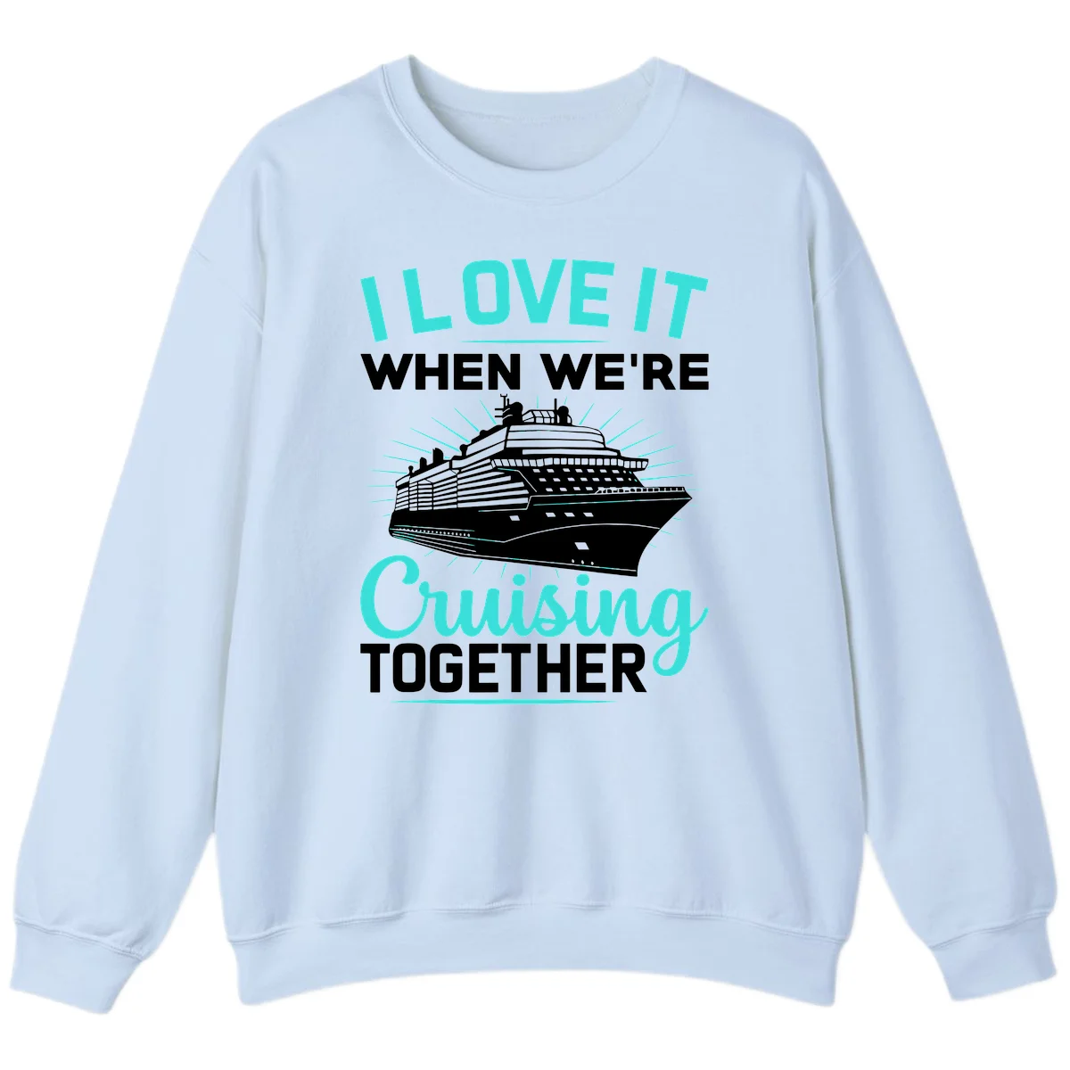 I Love It When We're Cruising Together Sweatshirt in Light Blue