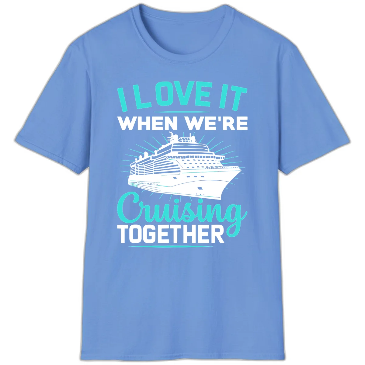 I Love It When We're Cruising Together T-Shirt in Carolina Blue