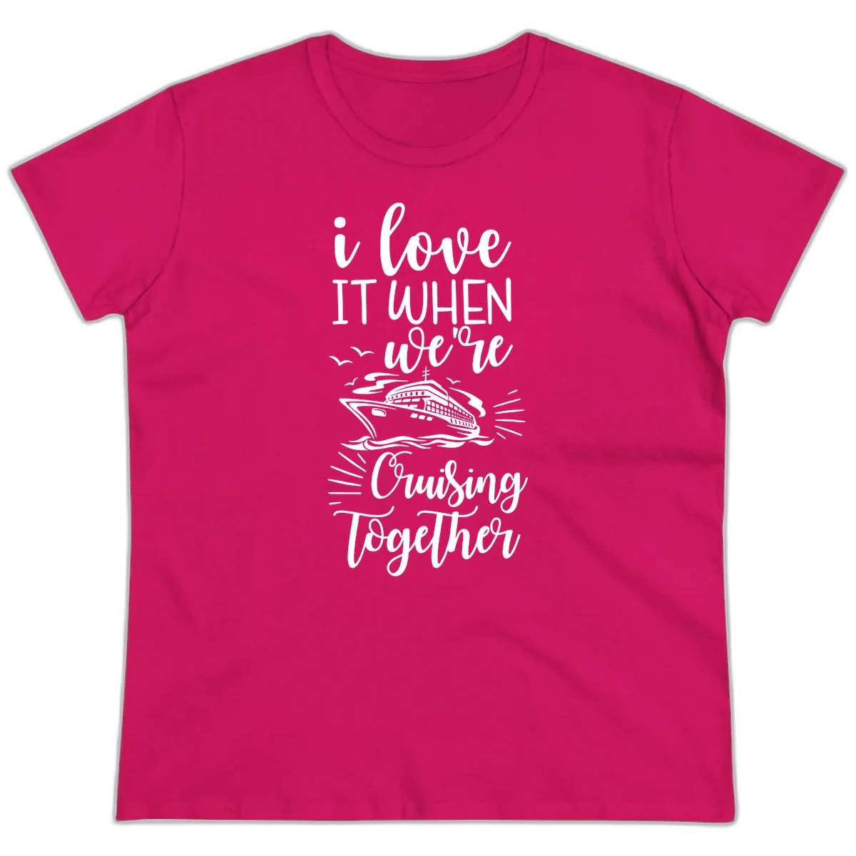 I Love It When We're Cruising Together Ladies Tee in Heliconia