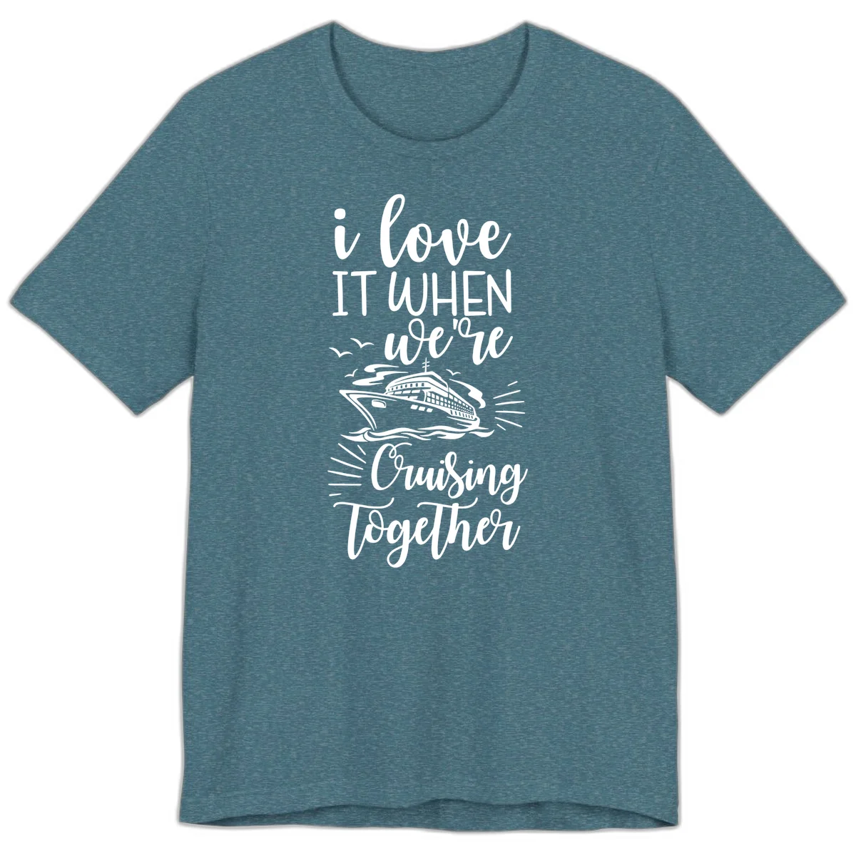 I Love It When We're Cruising Together Premium T-Shirt in Heather Deep Teal