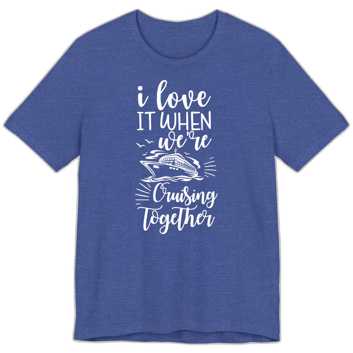 I Love It When We're Cruising Together Premium T-Shirt in Heather True Royal