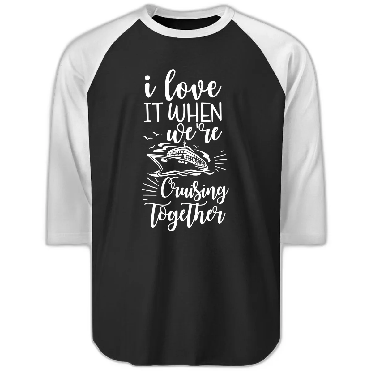 I Love It When We're Cruising Together Raglan 3/4 in Black White