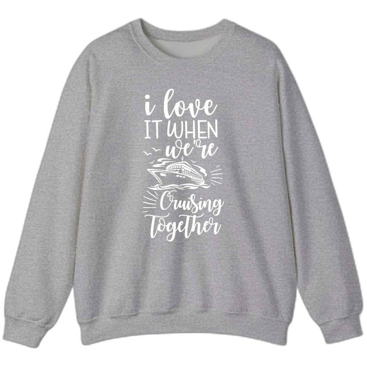 I Love It When We're Cruising Together Sweatshirt in Sport Grey